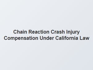 Chain Reaction Crash Injury Compensation in California