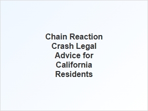 Chain Reaction Crash Legal Advice for California Residents