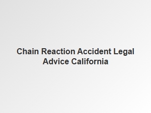 Legal Advice for Chain Reaction Accidents in California
