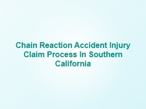 Navigating the Chain Reaction Accident Injury Claim Process in Southern California