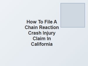 How to File a Chain Reaction Crash Injury Claim in California