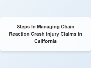 How to Manage Chain Reaction Crash Injury Claims in California